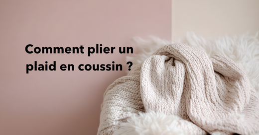Guide complet : Plier un plaid en coussin