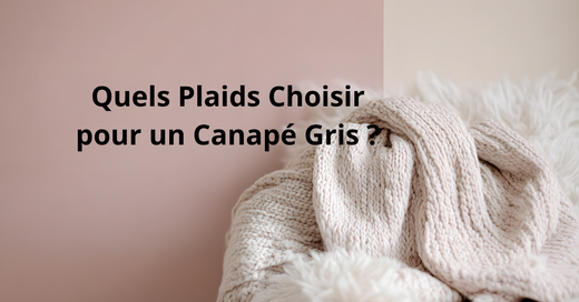 Quels Plaids Choisir pour un Canapé Gris : Guide de Style et Confort