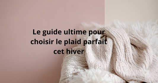 Comment choisir le plaid parfait cet hiver ? 